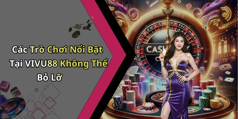 Các Trò Chơi Nổi Bật Tại VIVU88 Không Thể Bỏ Lỡ