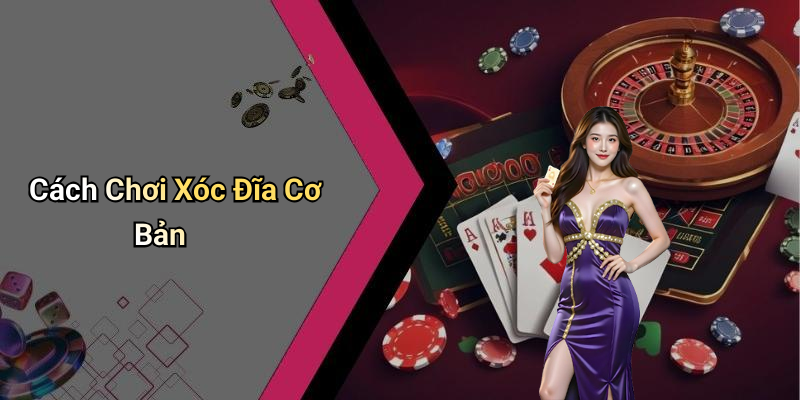 Cách Chơi Xóc Đĩa Cơ Bản