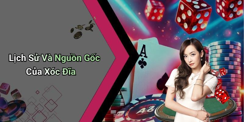 Lịch Sử Và Nguồn Gốc Của Xóc Đĩa
