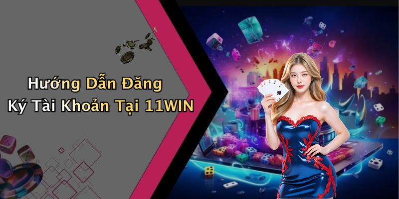 Hướng Dẫn Đăng Ký Tài Khoản Tại 11WIN