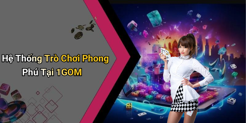 Hệ Thống Trò Chơi Phong Phú Tại 1GOM