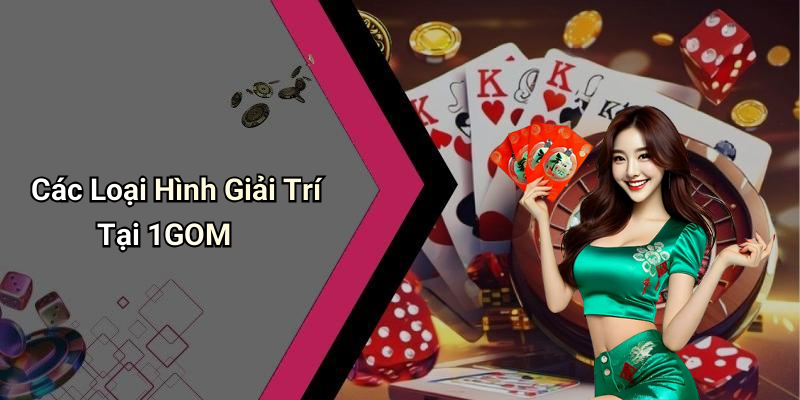 Các Loại Hình Giải Trí Tại 1GOM