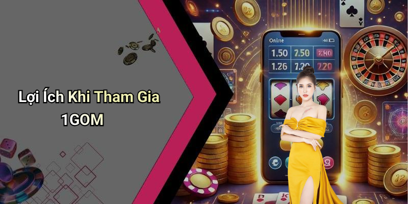 Lợi Ích Khi Tham Gia 1GOM