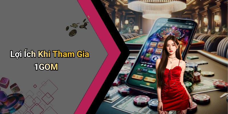 Lợi Ích Khi Tham Gia 1GOM