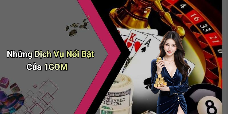 Những Dịch Vụ Nổi Bật Của 1GOM