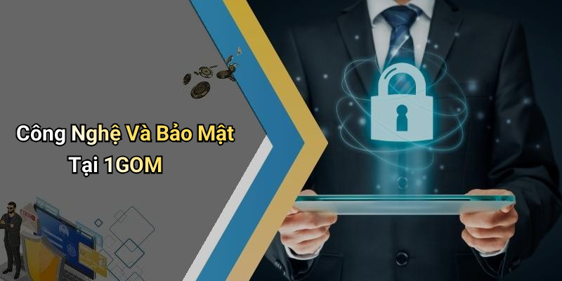 Công Nghệ Và Bảo Mật Tại 1GOM
