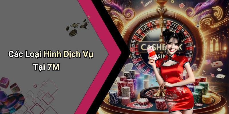 Các Loại Hình Dịch Vụ Tại 7M
