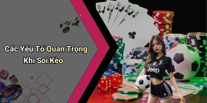 Các Yếu Tố Quan Trọng Khi Soi Kèo