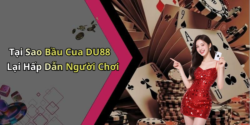 Tại Sao Bầu Cua DU88 Lại Hấp Dẫn Người Chơi