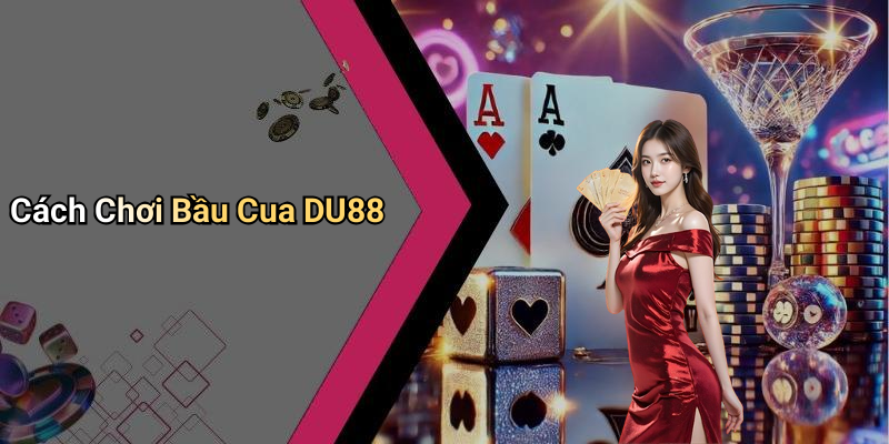 Cách Chơi Bầu Cua DU88