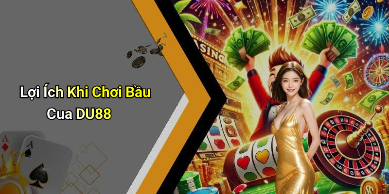 Lợi Ích Khi Chơi Bầu Cua DU88