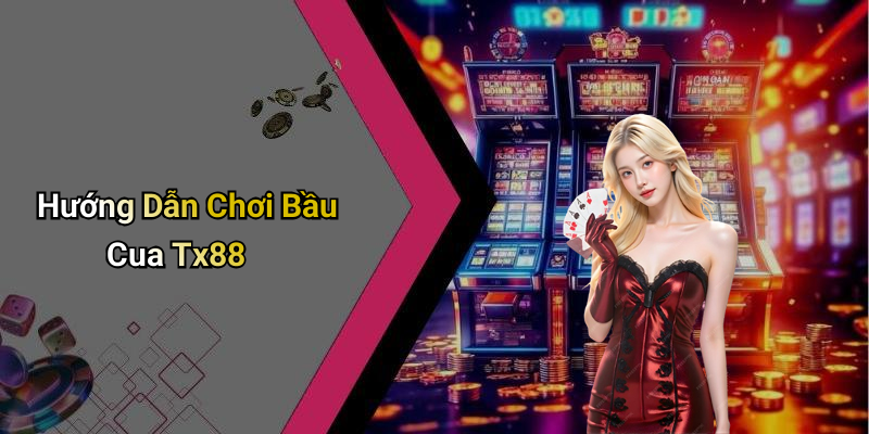 Hướng Dẫn Chơi Bầu Cua Tx88