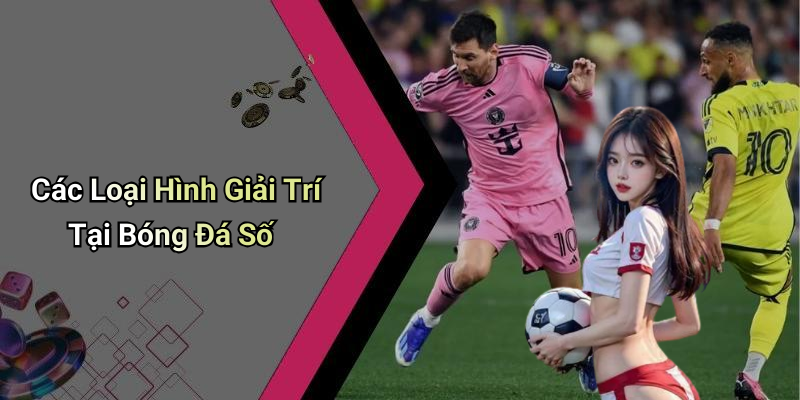 Các Loại Hình Giải Trí Tại Bóng Đá Số