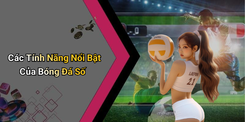 Các Tính Năng Nổi Bật Của Bóng Đá Số