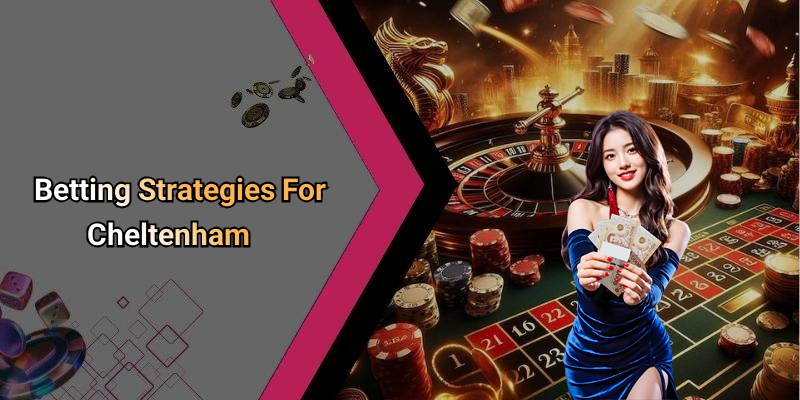 Betting Strategies For Cheltenham