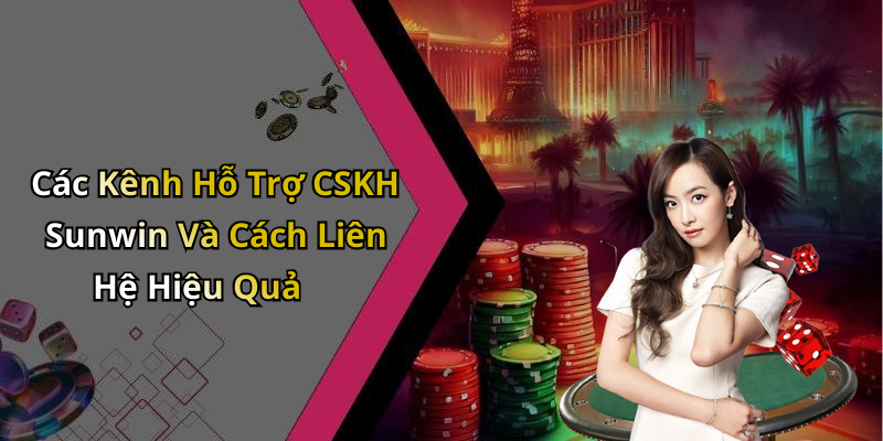 Các Kênh Hỗ Trợ CSKH Sunwin Và Cách Liên Hệ Hiệu Quả