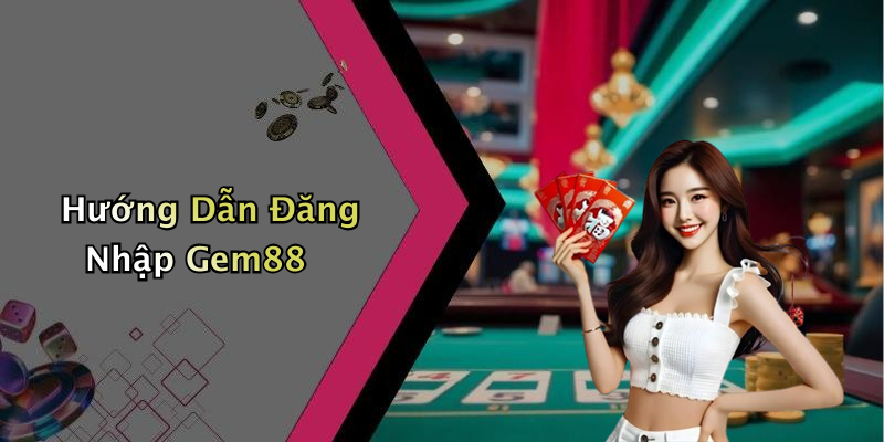 Hướng Dẫn Đăng Nhập Gem88