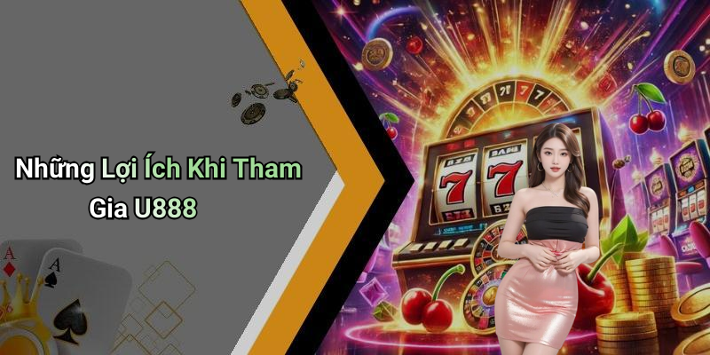 Những Lợi Ích Khi Tham Gia U888