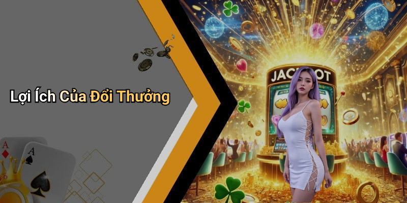 Lợi Ích Của Đổi Thưởng