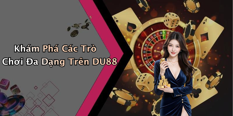 Khám Phá Các Trò Chơi Đa Dạng Trên DU88