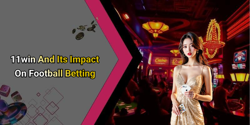 11win And Its Impact On Football Betting
