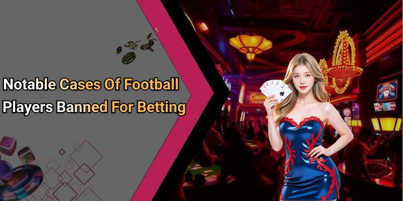 Notable Cases Of Football Players Banned For Betting