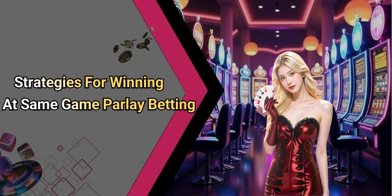Strategies For Winning At Same Game Parlay Betting