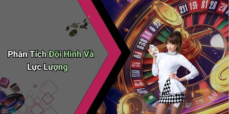 Phân Tích Đội Hình Và Lực Lượng