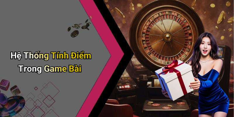 Hệ Thống Tính Điểm Trong Game Bài