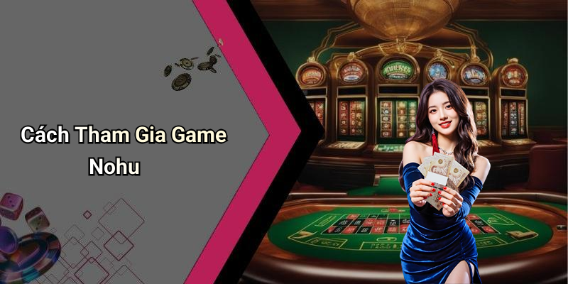 Cách Tham Gia Game Nohu