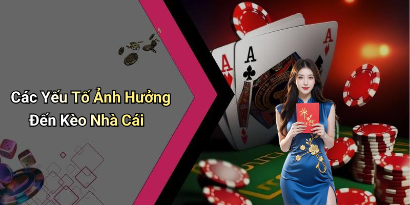 Các Yếu Tố Ảnh Hưởng Đến Kèo Nhà Cái