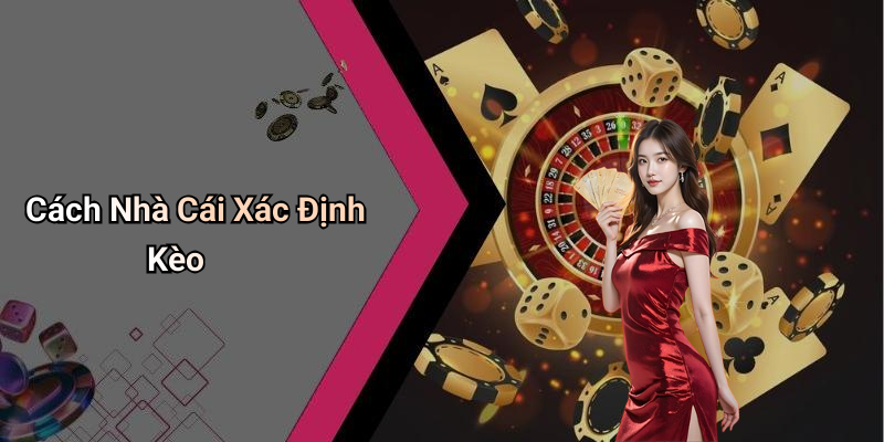 Cách Nhà Cái Xác Định Kèo