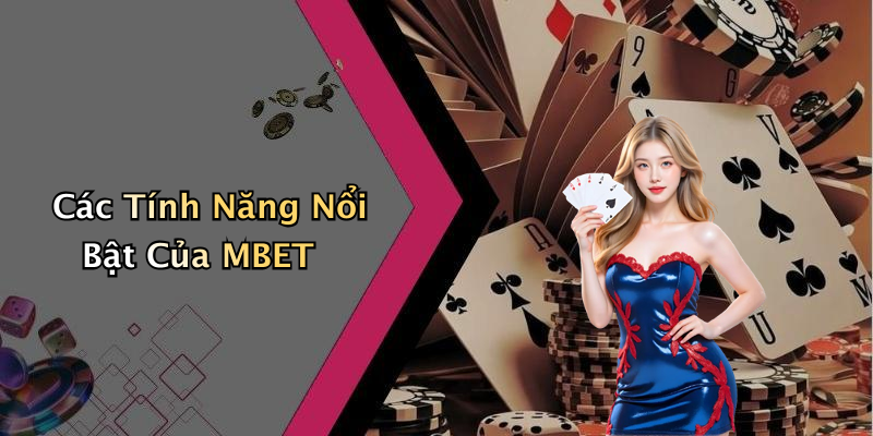 Các Tính Năng Nổi Bật Của MBET