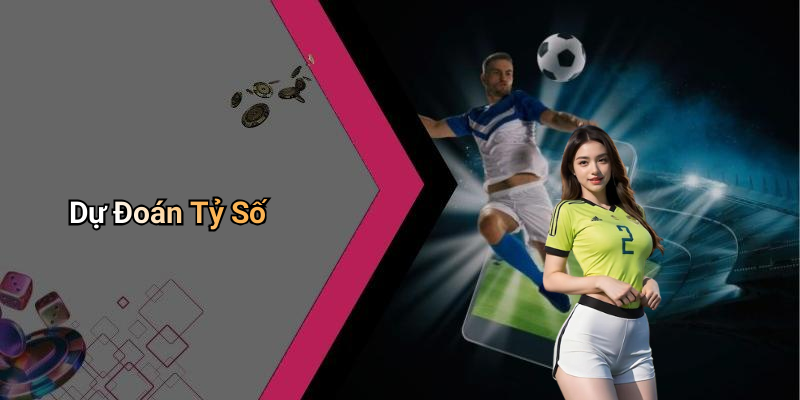 Dự Đoán Tỷ Số
