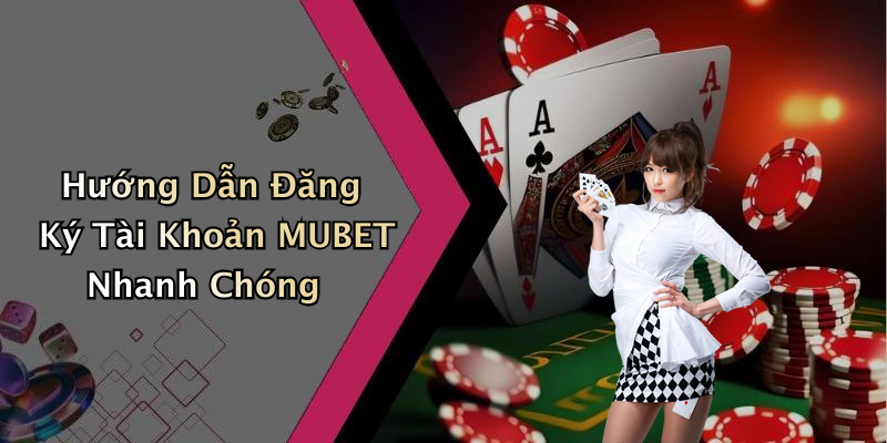 Hướng Dẫn Đăng Ký Tài Khoản MUBET Nhanh Chóng