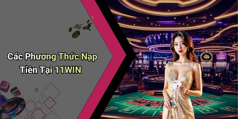 Các Phương Thức Nạp Tiền Tại 11WIN