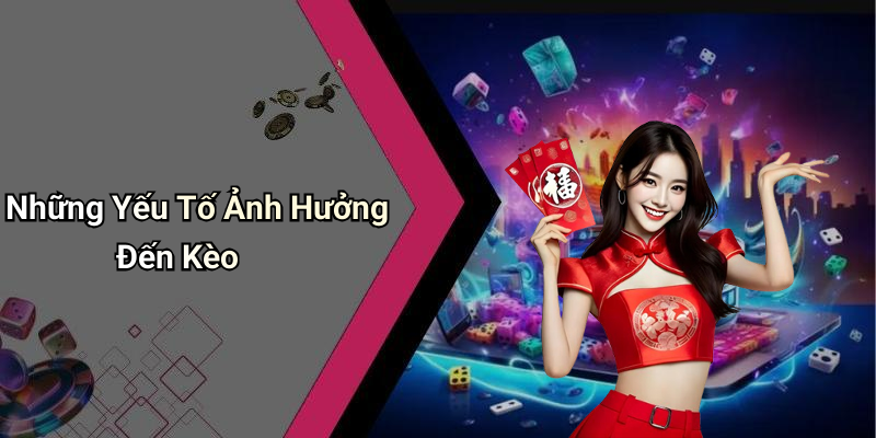 Những Yếu Tố Ảnh Hưởng Đến Kèo