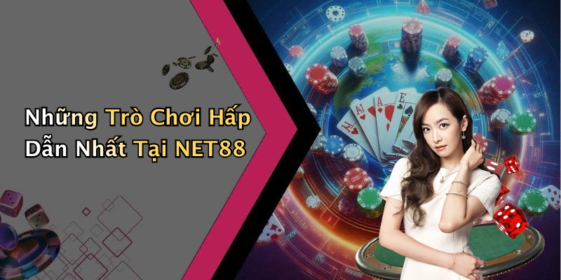 Những Trò Chơi Hấp Dẫn Nhất Tại NET88