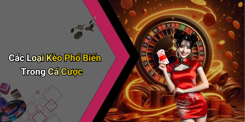 Các Loại Kèo Phổ Biến Trong Cá Cược