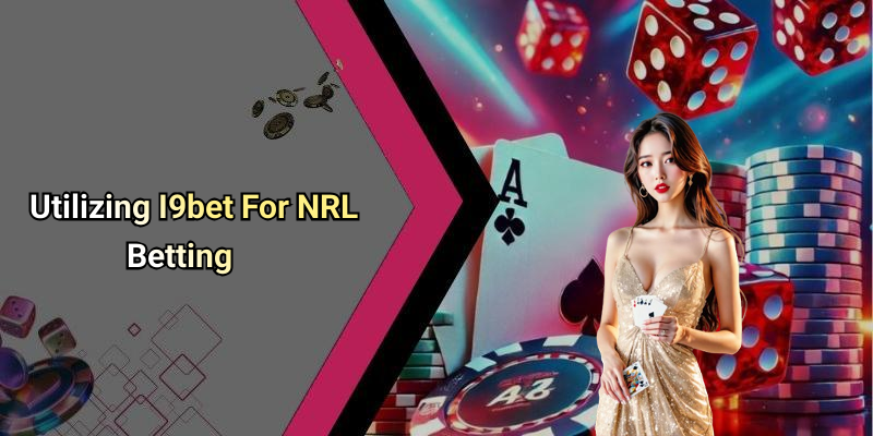 Utilizing I9bet For NRL Betting