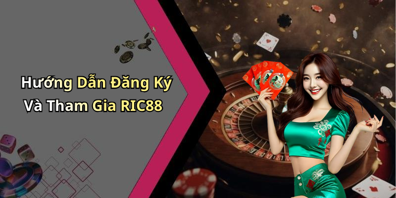 Hướng Dẫn Đăng Ký Và Tham Gia RIC88
