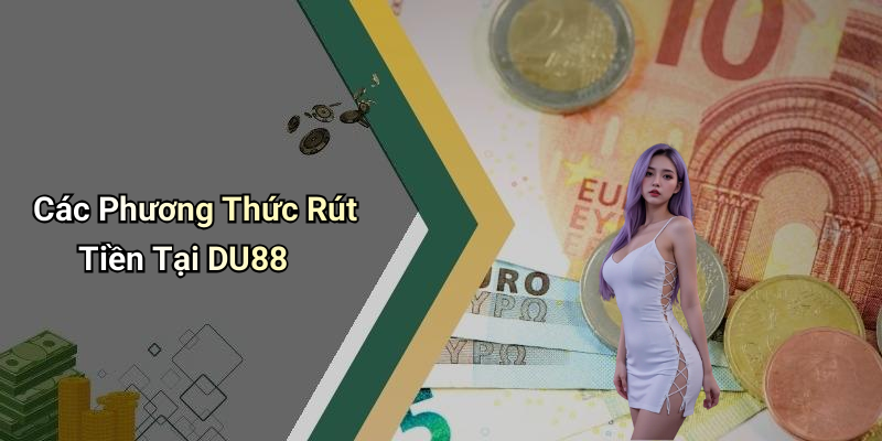 Các Phương Thức Rút Tiền Tại DU88