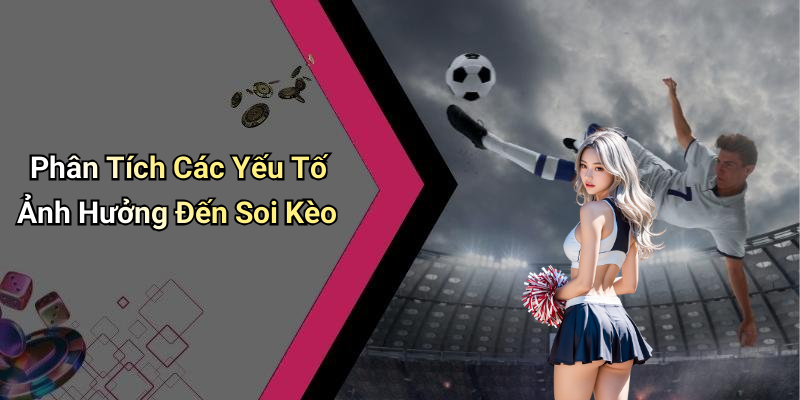 Phân Tích Các Yếu Tố Ảnh Hưởng Đến Soi Kèo