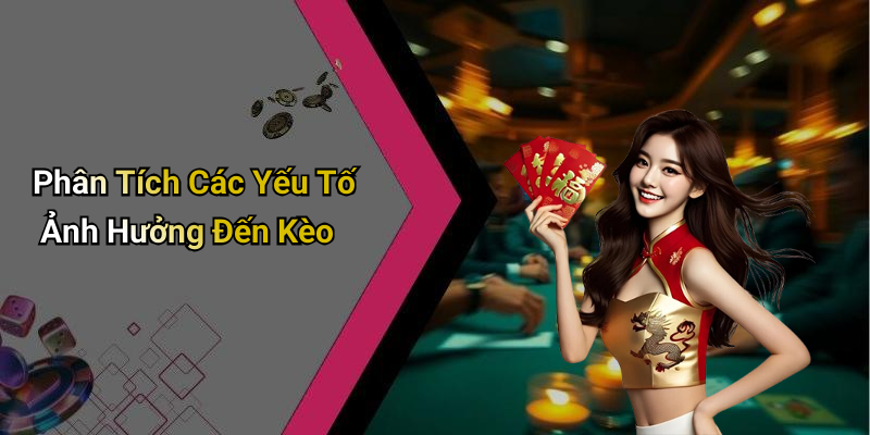 Phân Tích Các Yếu Tố Ảnh Hưởng Đến Kèo