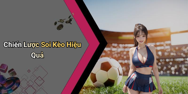 Chiến Lược Soi Kèo Hiệu Quả