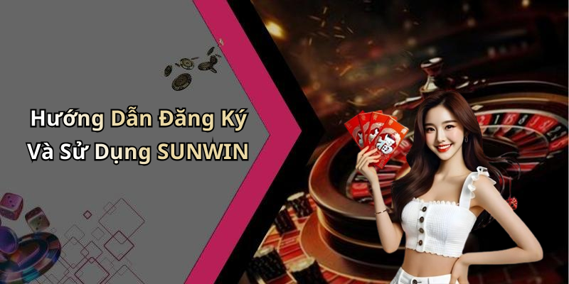 Hướng Dẫn Đăng Ký Và Sử Dụng SUNWIN