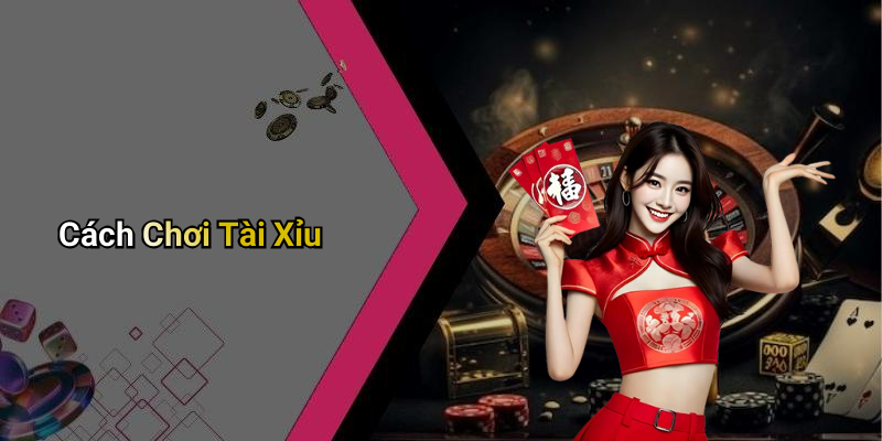 Cách Chơi Tài Xỉu