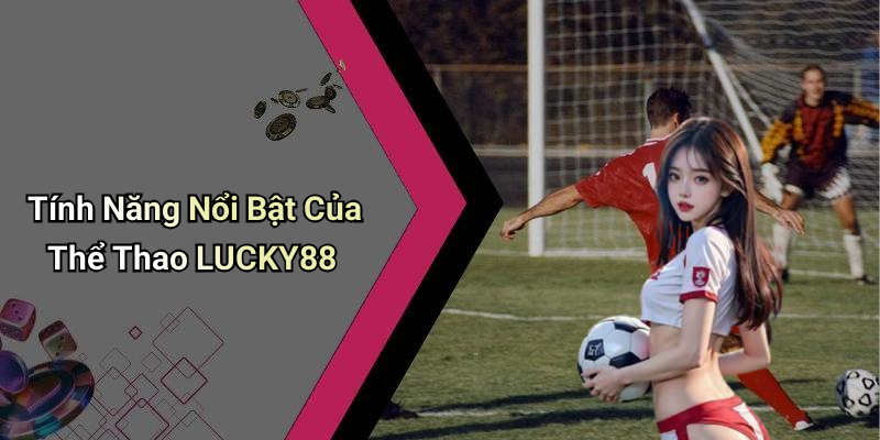 Tính Năng Nổi Bật Của Thể Thao LUCKY88
