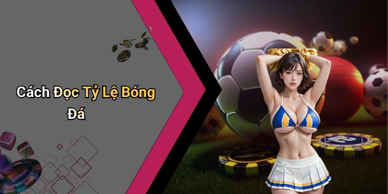 Cách Đọc Tỷ Lệ Bóng Đá