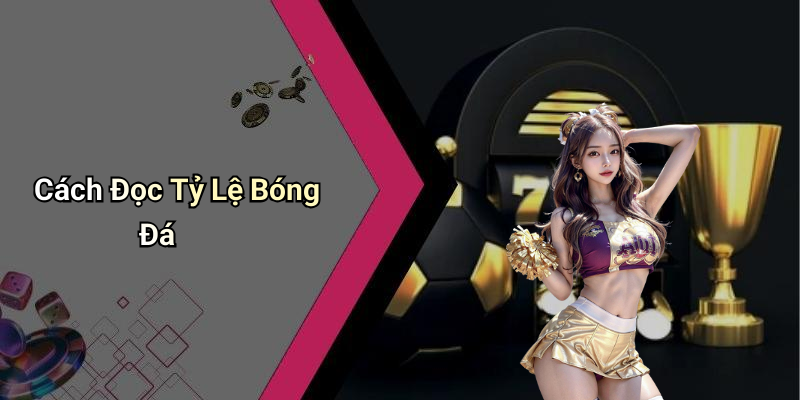 Cách Đọc Tỷ Lệ Bóng Đá